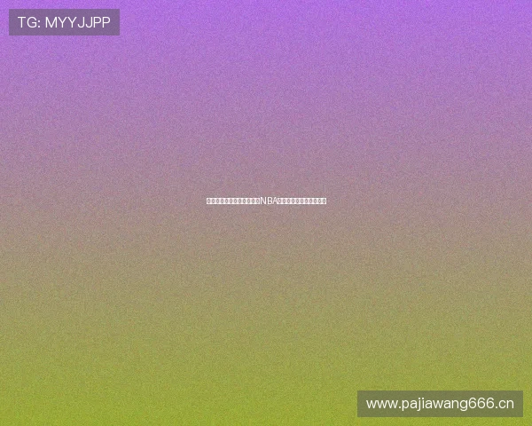 鲸鱼体育平台是否提供全程NBA赛事直播及精彩回放解析 鲸鱼体育平台是否提供全程NBA赛事直播及精彩回放解析